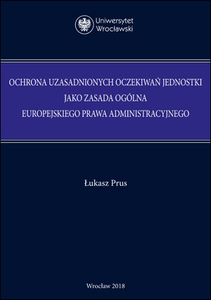 Ochrona uzasadnionych oczekiwań
jednostki jako zasada ogólna europejskiego prawa administracyjnego