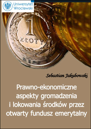 Prawno-ekonomiczne aspekty gromadzenia i lokowania środków przez otwarty fundusz emerytalny