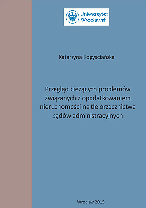 Przegląd bieżących problemów związanych z opodatkowaniem nieruchomości na tle orzecznictwa sądów administracyjnych