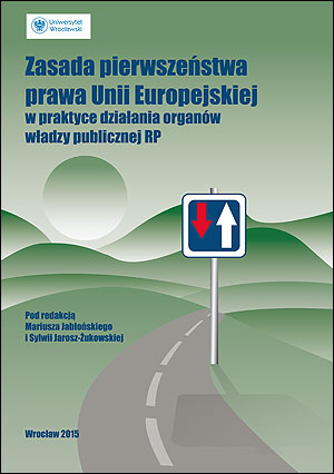 Zasada pierwszeństwa prawa Unii Europejskiej w praktyce działania organów władzy publicznej RP